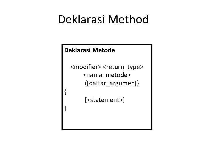 Deklarasi Method Deklarasi Metode { } <modifier> <return_type> <nama_metode> ([daftar_argumen]) [<statement>] 