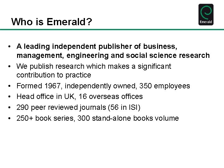 Who is Emerald? • A leading independent publisher of business, management, engineering and social