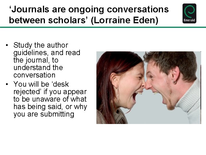 ‘Journals are ongoing conversations between scholars’ (Lorraine Eden) • Study the author guidelines, and