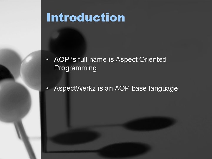Introduction • AOP ’s full name is Aspect Oriented Programming • Aspect. Werkz is
