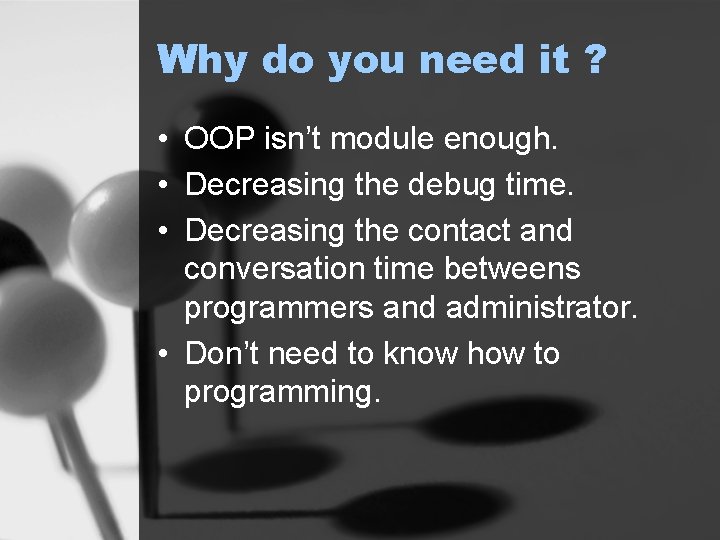 Why do you need it ? • OOP isn’t module enough. • Decreasing the