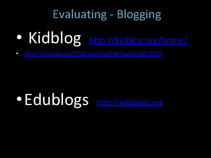  Evaluating - Blogging • Kidblog http: //kidblog. org/home/ • http: //kidblog. org/YESDuke 5/author/kaitlyn