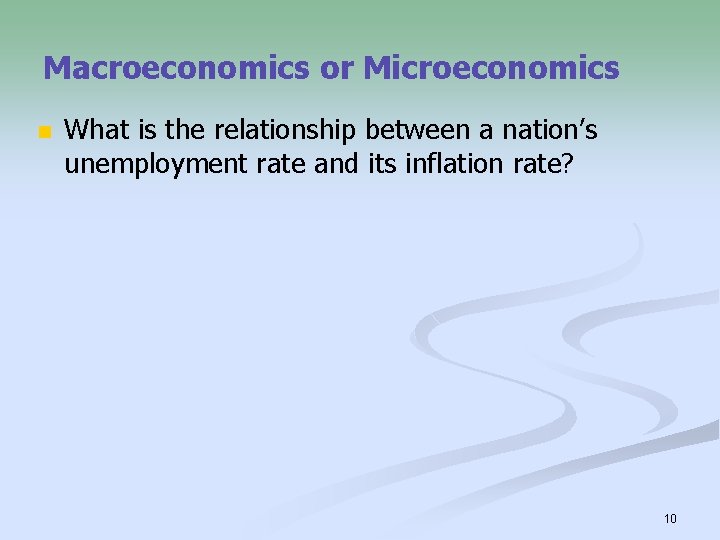 Macroeconomics or Microeconomics n What is the relationship between a nation’s unemployment rate and