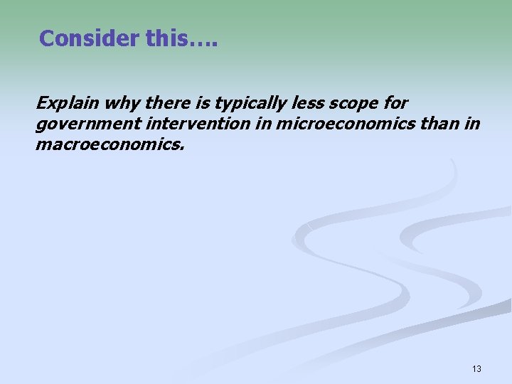 Consider this…. Explain why there is typically less scope for government intervention in microeconomics