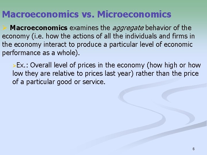 Macroeconomics vs. Microeconomics Ø Macroeconomics examines the aggregate behavior of the economy (i. e.