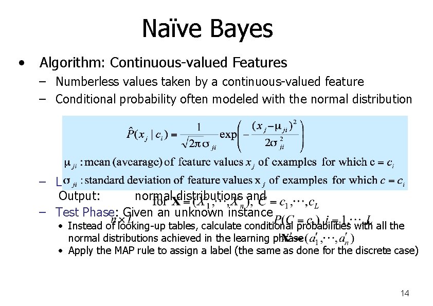 Naïve Bayes • Algorithm: Continuous-valued Features – Numberless values taken by a continuous-valued feature