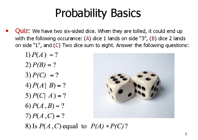 Probability Basics • Quiz: We have two six-sided dice. When they are tolled, it