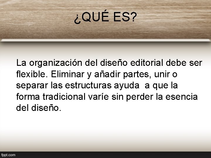 ¿QUÉ ES? La organización del diseño editorial debe ser flexible. Eliminar y añadir partes,