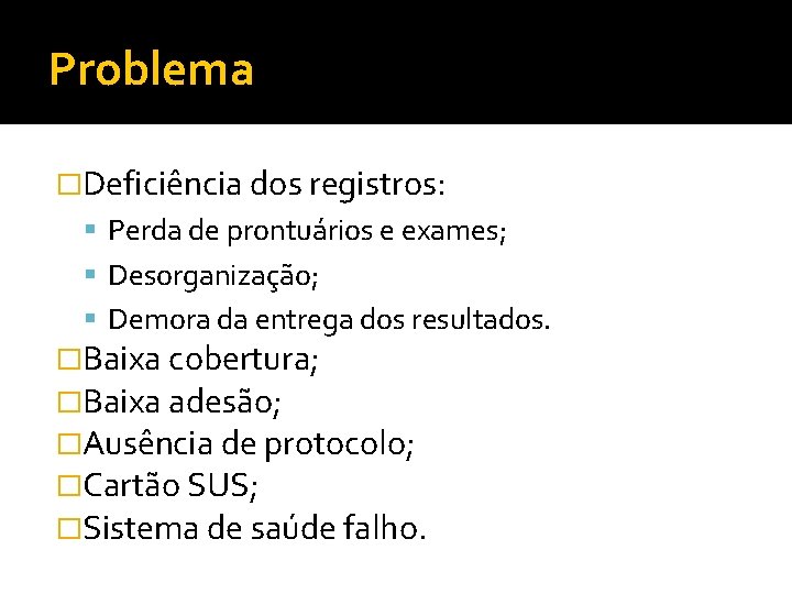 Problema �Deficiência dos registros: Perda de prontuários e exames; Desorganização; Demora da entrega dos