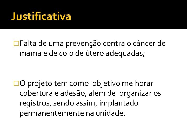 Justificativa �Falta de uma prevenção contra o câncer de mama e de colo de