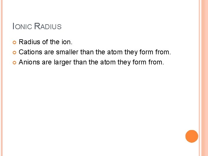 IONIC RADIUS Radius of the ion. Cations are smaller than the atom they form IONIC RADIUS Radius of the ion. Cations are smaller than the atom they form