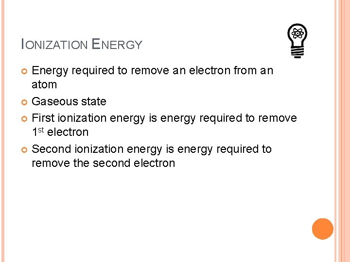 IONIZATION ENERGY Energy required to remove an electron from an atom Gaseous state First IONIZATION ENERGY Energy required to remove an electron from an atom Gaseous state First