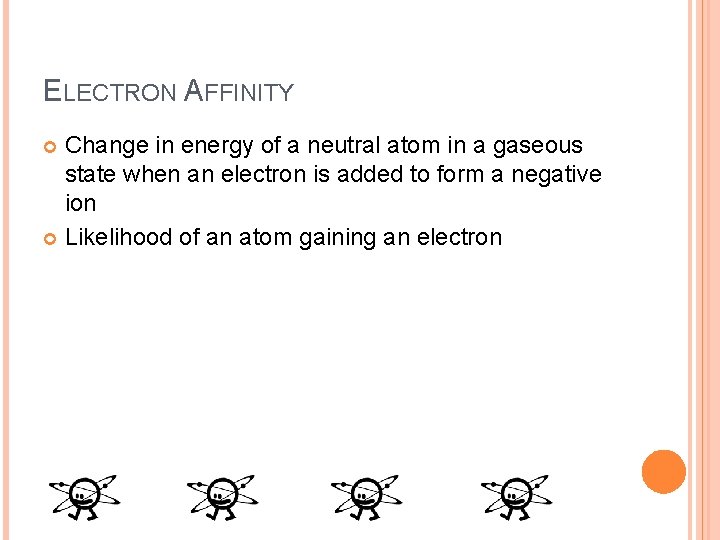 ELECTRON AFFINITY Change in energy of a neutral atom in a gaseous state when ELECTRON AFFINITY Change in energy of a neutral atom in a gaseous state when