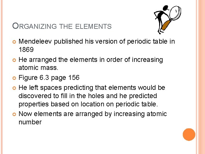 ORGANIZING THE ELEMENTS Mendeleev published his version of periodic table in 1869 He arranged ORGANIZING THE ELEMENTS Mendeleev published his version of periodic table in 1869 He arranged