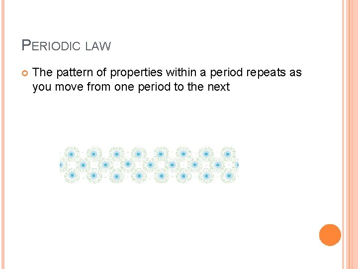 PERIODIC LAW The pattern of properties within a period repeats as you move from PERIODIC LAW The pattern of properties within a period repeats as you move from
