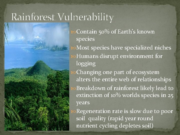 Rainforest Vulnerability Contain 50% of Earth’s known species Most species have specialized niches Humans