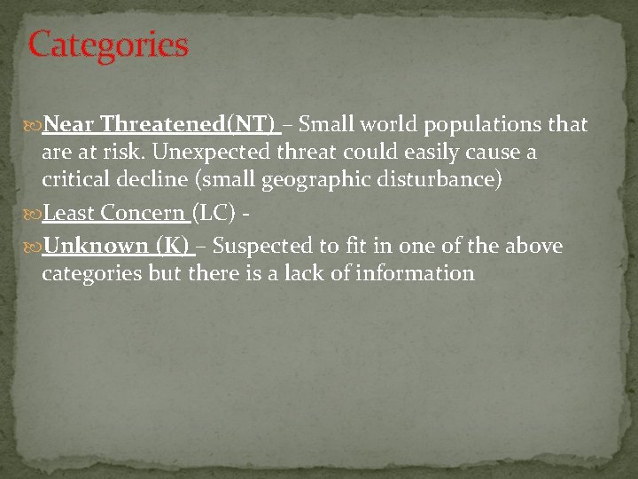 Categories Near Threatened(NT) – Small world populations that are at risk. Unexpected threat could