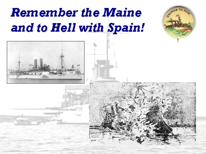 Remember the Maine and to Hell with Spain! 