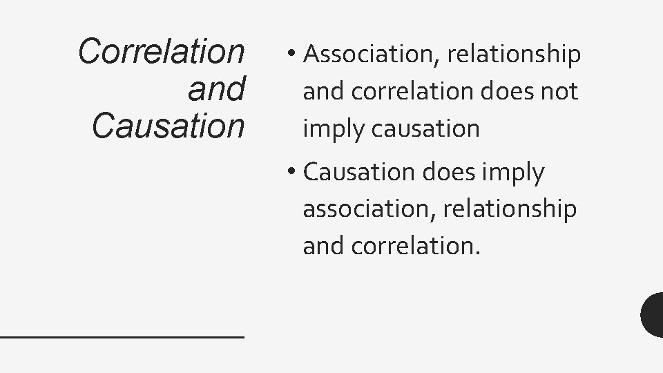 Correlation and Causation • Association, relationship and correlation does not imply causation • Causation
