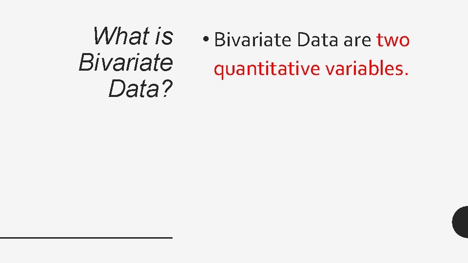 What is Bivariate Data? • Bivariate Data are two quantitative variables. 