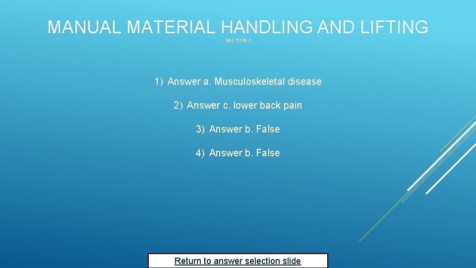 MANUAL MATERIAL HANDLING AND LIFTING SECTION 2 1) Answer a. Musculoskeletal disease 2) Answer