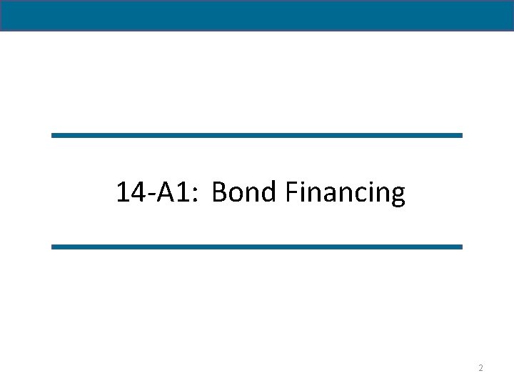  14 -A 1: Bond Financing 2 