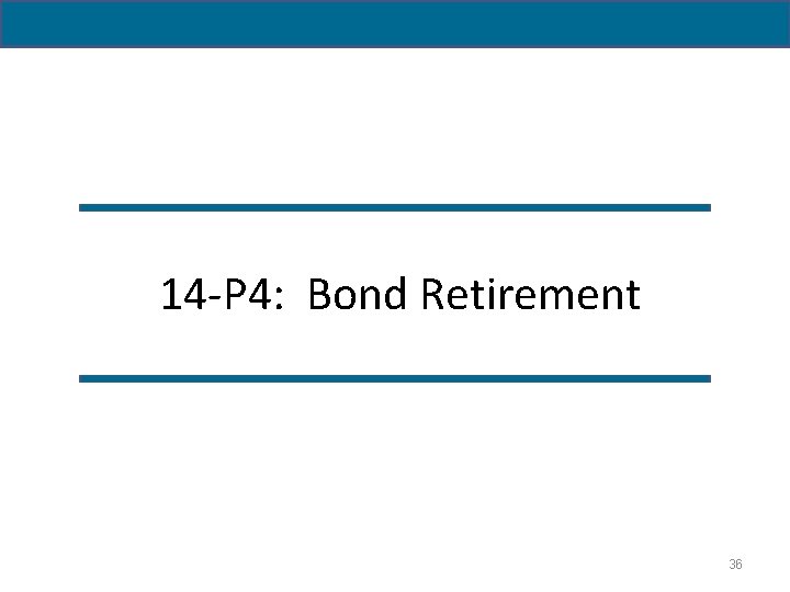  14 -P 4: Bond Retirement 36 