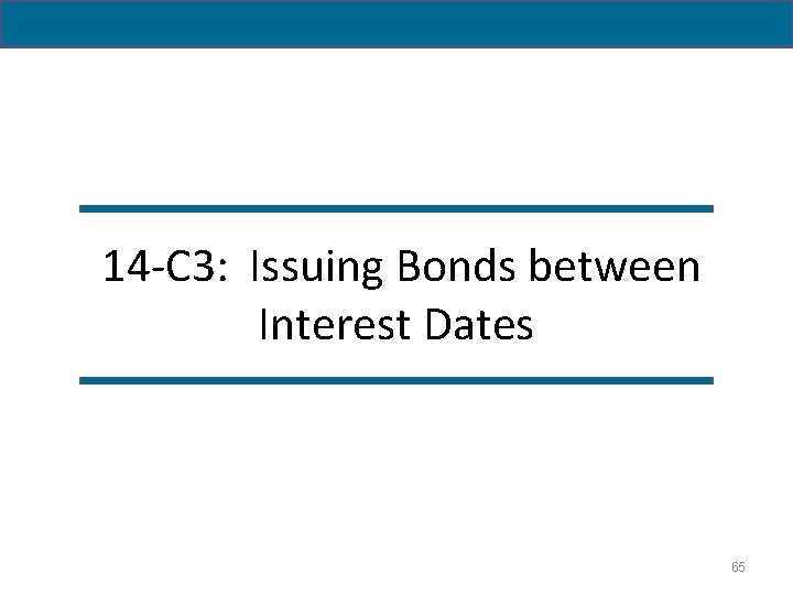  14 -C 3: Issuing Bonds between Interest Dates 65 