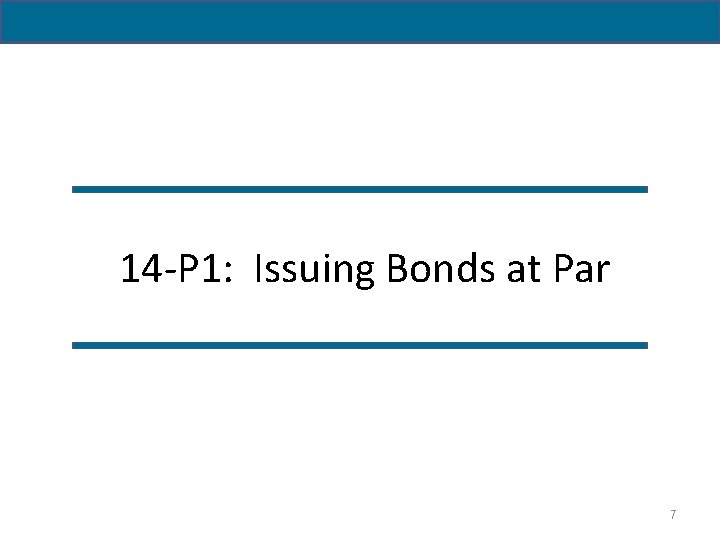  14 -P 1: Issuing Bonds at Par 7 