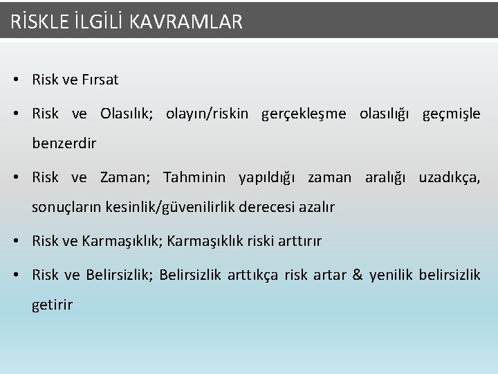  RİSKLE İLGİLİ KAVRAMLAR • Risk ve Fırsat • Risk ve Olasılık; olayın/riskin gerçekleşme