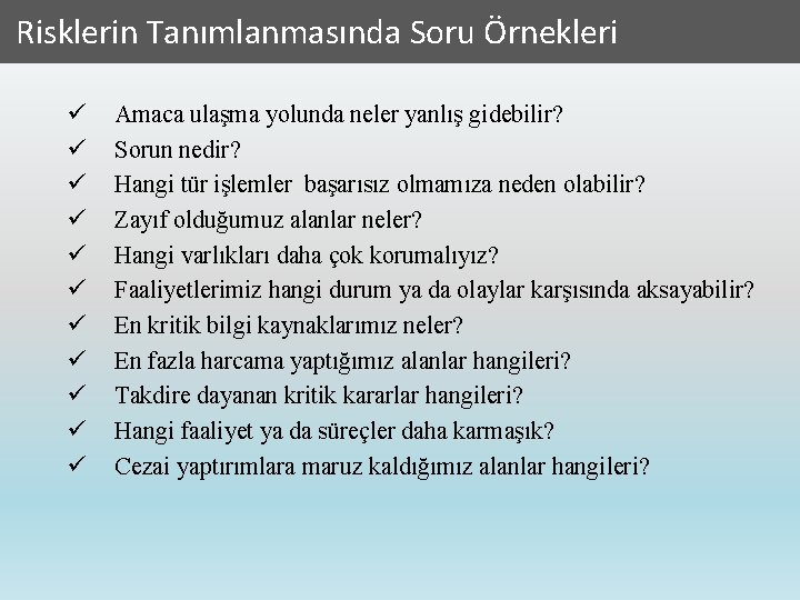  Risklerin Tanımlanmasında Soru Örnekleri ü ü ü Amaca ulaşma yolunda neler yanlış gidebilir?