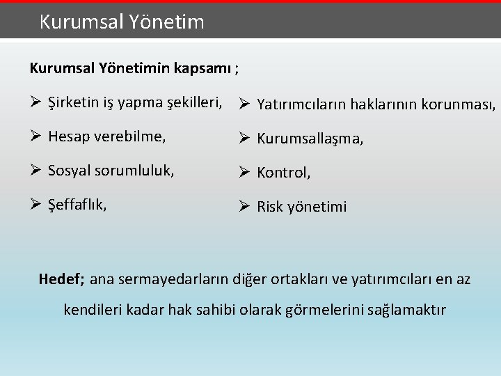 Kurumsal Yönetimin kapsamı ; Ø Şirketin iş yapma şekilleri, Ø Yatırımcıların haklarının korunması, Ø