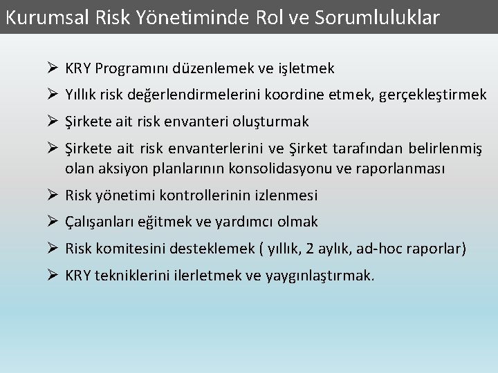 Kurumsal Risk Yönetiminde Rol ve Sorumluluklar Ø KRY Programını düzenlemek ve işletmek Ø Yıllık