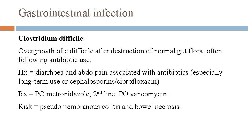 Gastrointestinal infection Clostridium difficile Overgrowth of c. difficile after destruction of normal gut flora,