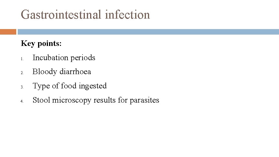 Gastrointestinal infection Key points: 1. Incubation periods 2. Bloody diarrhoea 3. Type of food