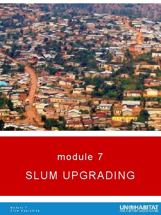 module 7 SLUM UPGRADING Module 7. Slum Upgrading 