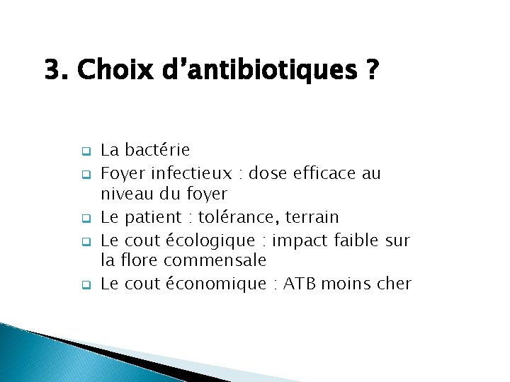 3. Choix d’antibiotiques ? q q q La bactérie Foyer infectieux : dose efficace