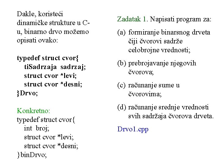 Dakle, koristeći dinamičke strukture u Cu, binarno drvo možemo opisati ovako: typedef struct cvor{