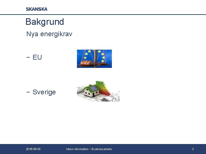 Bakgrund Nya energikrav − EU − Sverige 2016 -06 -03 Intern information − Examensarbete