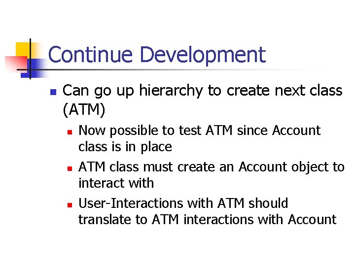 Continue Development n Can go up hierarchy to create next class (ATM) n n Continue Development n Can go up hierarchy to create next class (ATM) n n