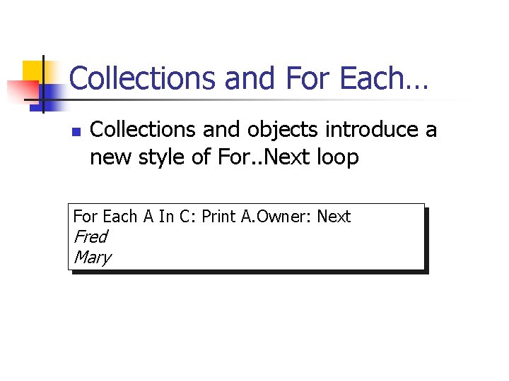 Collections and For Each… n Collections and objects introduce a new style of For. Collections and For Each… n Collections and objects introduce a new style of For.