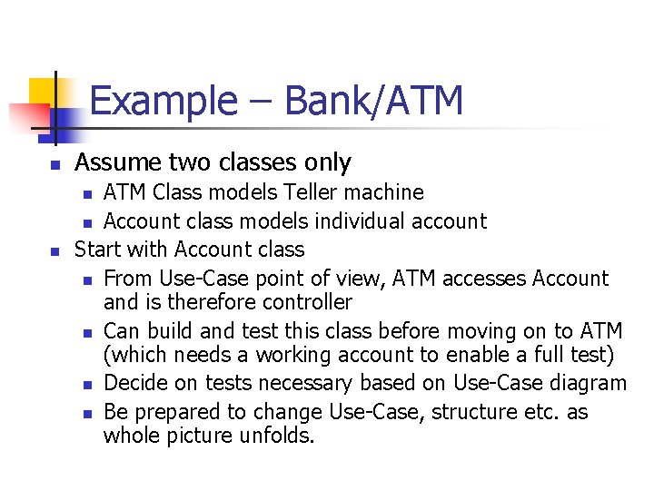 Example – Bank/ATM n Assume two classes only ATM Class models Teller machine n
