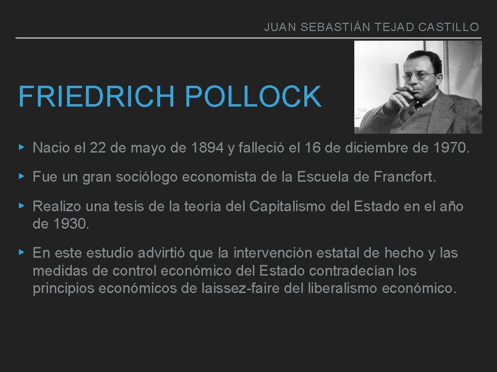 JUAN SEBASTIÁN TEJAD CASTILLO FRIEDRICH POLLOCK ▸ Nacio el 22 de mayo de 1894