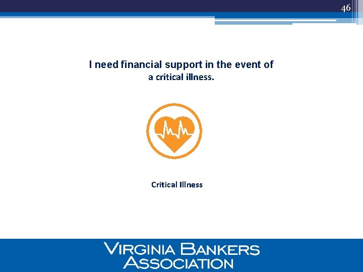 46 I need financial support in the event of a critical illness. Critical Illness