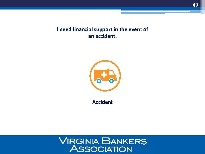49 I need financial support in the event of an accident. Accident 