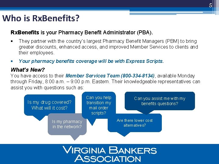 5 Who is Rx. Benefits? Rx. Benefits is your Pharmacy Benefit Administrator (PBA). §