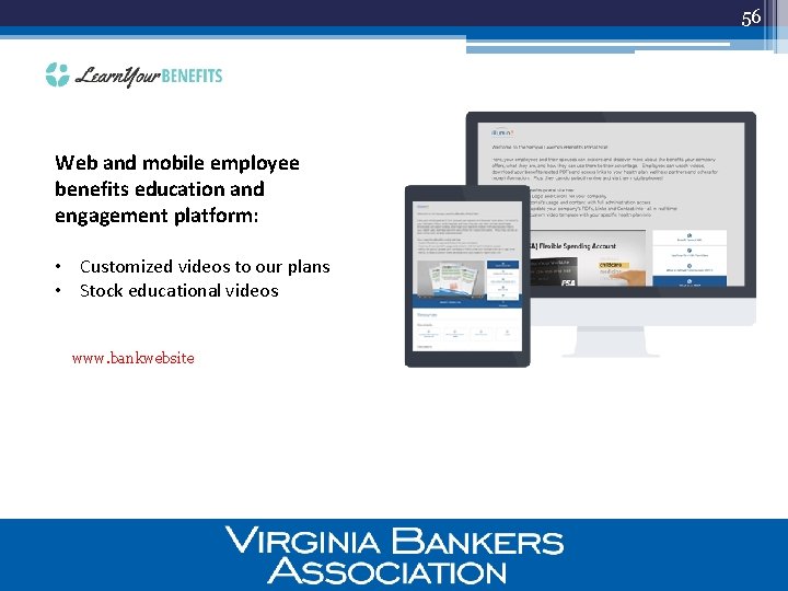 56 Web and mobile employee benefits education and engagement platform: • Customized videos to