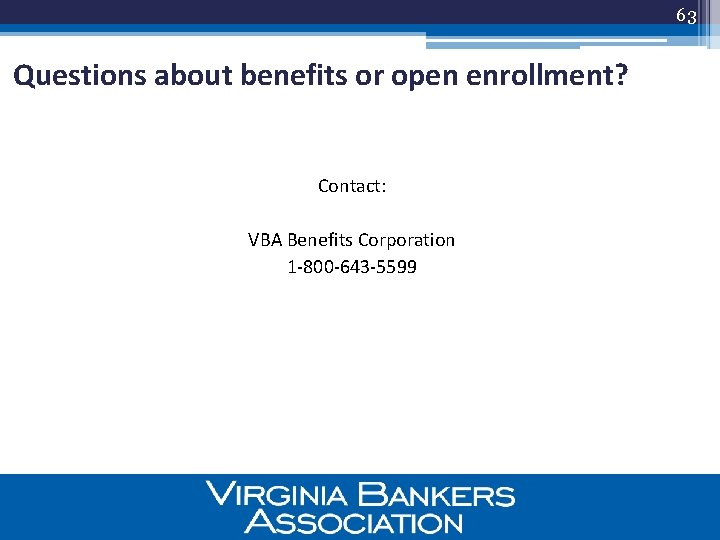 63 Questions about benefits or open enrollment? Contact: VBA Benefits Corporation 1 -800 -643