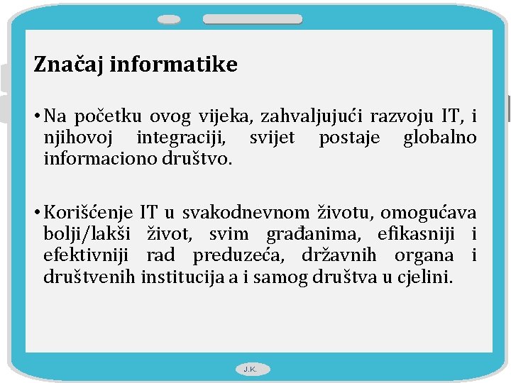 Značaj informatike • Na početku ovog vijeka, zahvaljujući razvoju IT, i njihovoj integraciji, svijet