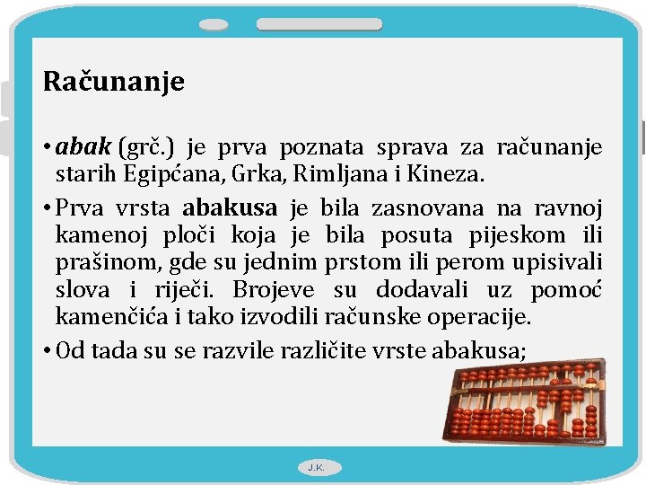 Računanje • abak (grč. ) je prva poznata sprava za računanje starih Egipćana, Grka,